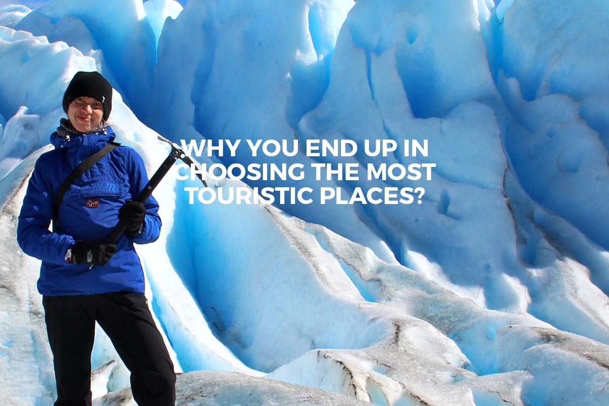 Why you end up in choosing the most touristic places?